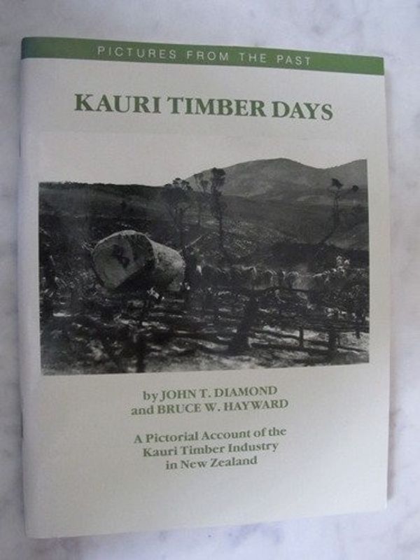 Cover Art for 9780908608485, Kauri Timber Days - A Pictorial Account of the Kauri Timber Industry in New Zealand by Bruce W. Hayward