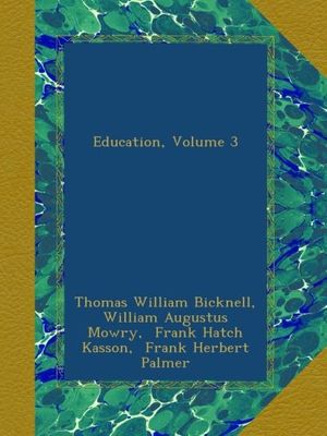 Cover Art for B00B976MSC, Education, Volume 3 by Thomas William Bicknell, William Augustus Mowry,, , Frank Hatch Kasson,, , Frank Herbert Palmer,, , Herbert Francis Blair,, , Raymond P. Palmer,, , Project Innovation (Organization),, 