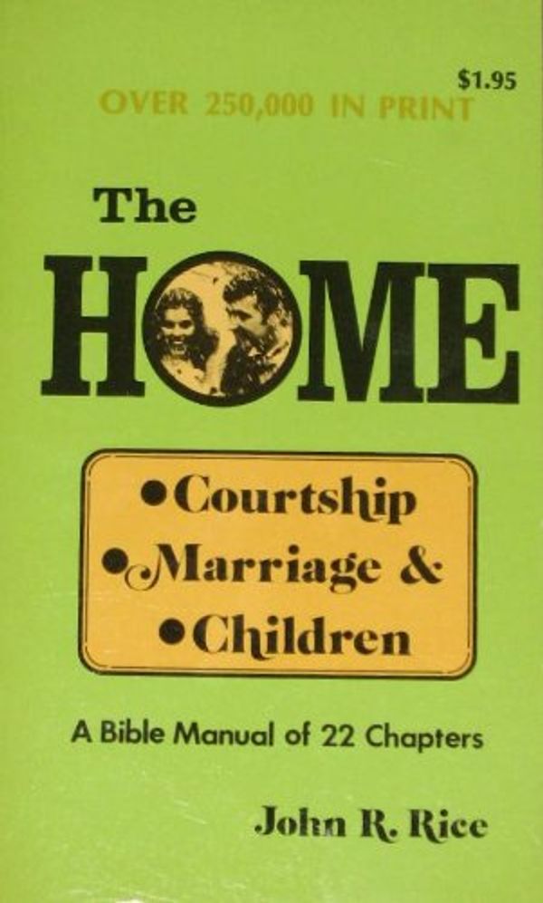 Cover Art for 9780873983594, The Home: Courtship, Marriage, and Children by John R. Rice