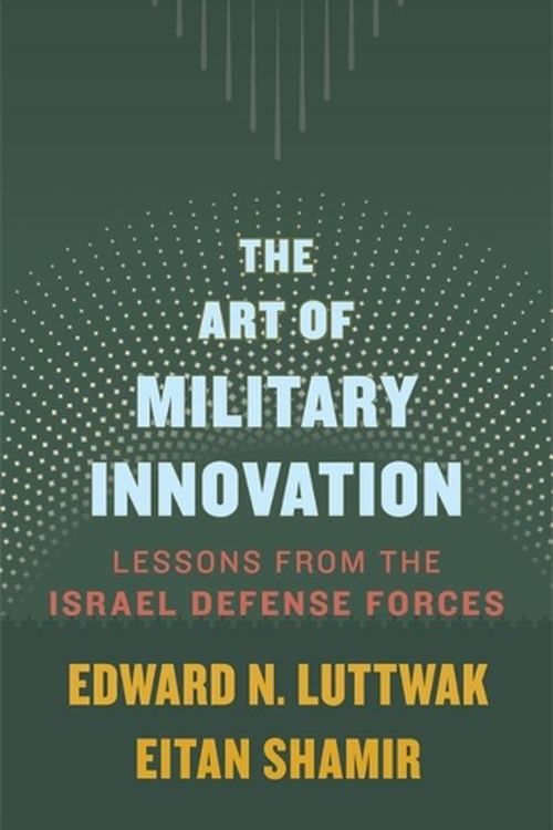 Cover Art for 9780674660052, The Art of Military Innovation: Lessons from the Israel Defense Forces by Luttwak, Edward N, Shamir, Senior Lecturer Eitan