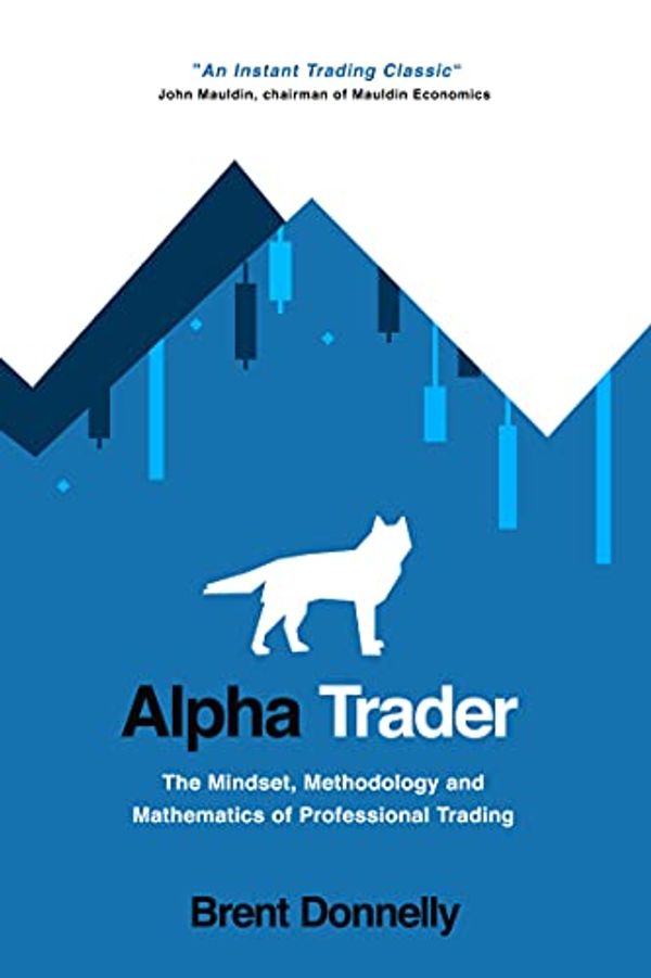 Cover Art for B095MF9JRW, Alpha Trader: The Mindset, Methodology and Mathematics of Professional Trading by Brent Donnelly