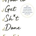 Cover Art for 9781501165788, How to Get Sh*t Done: Why Women Need to Stop Doing Everything So They Can Achieve Anything by Erin Falconer