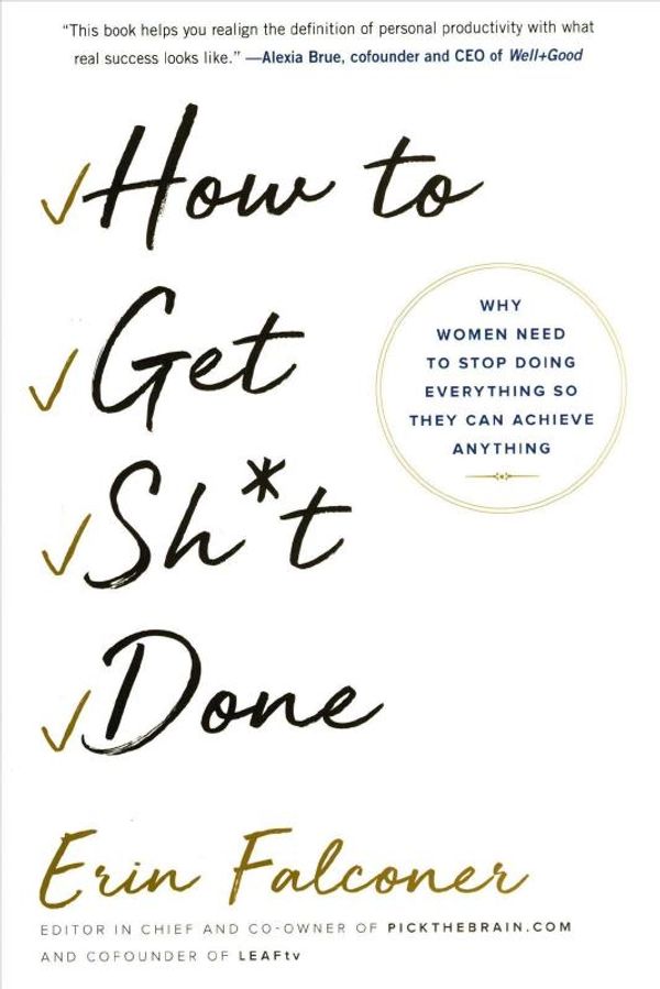 Cover Art for 9781501165788, How to Get Sh*t Done: Why Women Need to Stop Doing Everything So They Can Achieve Anything by Erin Falconer