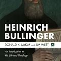 Cover Art for 9781666732573, Heinrich Bullinger: An Introduction to His Life and Theology by Donald K. McKim, Jim West