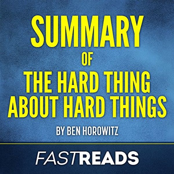 Cover Art for B077S6VLFM, Summary of 'The Hard Thing About Hard Things by Ben Horowitz' by FastReads, Ben Horowitz