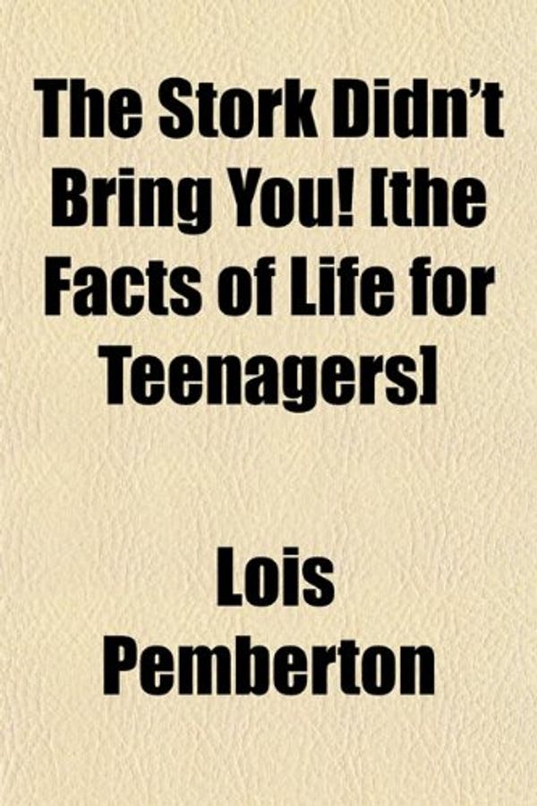 Cover Art for 9781152777248, Stork Didn't Bring You! £the Facts of Life for Teenagers] by Lois Pemberton