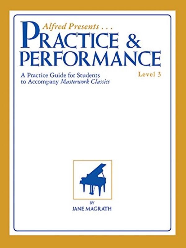 Cover Art for 9780739013793, Practice & Performance, Level 3: A Practice Guide for Students to Accompany Masterwork Classics (Alfred Presents...) by Jane Magrath