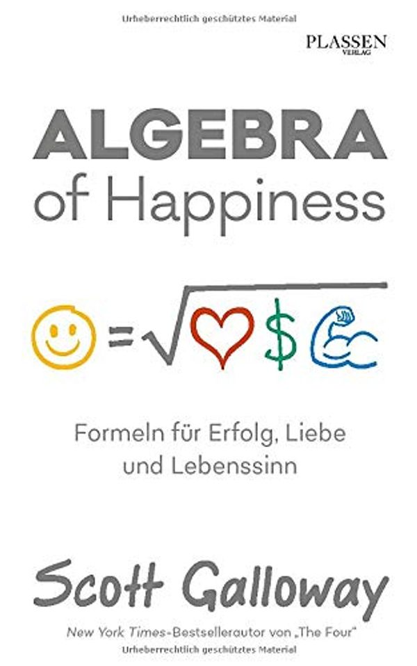 Cover Art for 9783864706479, Algebra of Happiness: Formeln für Erfolg, Liebe und Lebenssinn by Scott Galloway