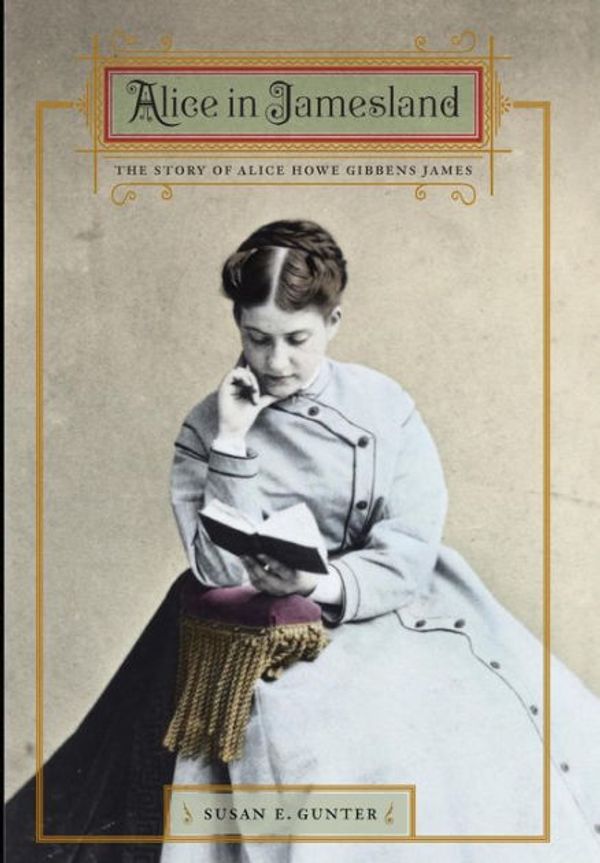 Cover Art for 9780803215696, Alice in Jamesland: The Story of Alice Howe Gibbens James by Susan E. Gunter