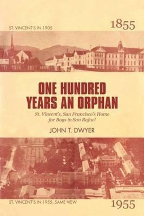 Cover Art for 9781462053780, One Hundred Years An Orphan: St. Vincent's, San Francisco's Home for Boys in San Rafael, 1855-1955 by John T. Dwyer