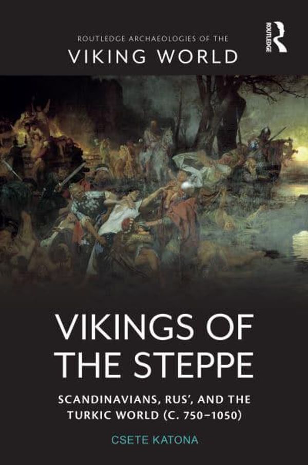 Cover Art for 9780367480752, Vikings of the Steppe: Scandinavians, Rus’, and the Turkic World (c. 750–1050) (Routledge Archaeologies of the Viking World) by Csete Katona