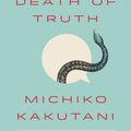 Cover Art for 9780525574835, The Death of Truth by Michiko Kakutani