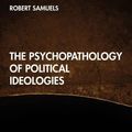 Cover Art for 9781032058832, The Psychopathology of Political Ideologies by Robert Samuels