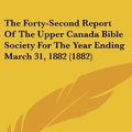 Cover Art for 9781162461021, The Forty-Second Report of the Upper Canada Bible Society for the Year Ending March 31, 1882 (1882) by Canada Bible Society Upper Canada Bible Society