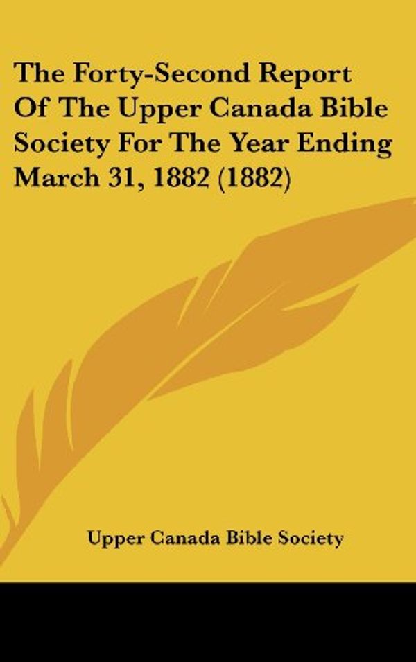 Cover Art for 9781162461021, The Forty-Second Report of the Upper Canada Bible Society for the Year Ending March 31, 1882 (1882) by Canada Bible Society Upper Canada Bible Society