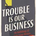 Cover Art for 9781848405639, Trouble Is Our Business: Stories by Irish Crime Writers by Declan Burke