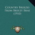 Cover Art for 9781164258247, Country Breezes from Breezy Brae (1910) by Mrs Walter Buchanan