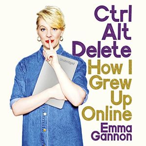 Cover Art for B01G5W6UXM, Ctrl Alt Delete: How I Grew Up Online by Emma Gannon