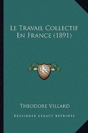 Cover Art for 9781166762315, Le Travail Collectif En France (1891) by Theodore Villard