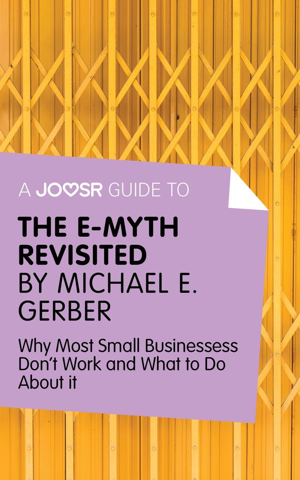 Cover Art for 9781785670305, A Joosr Guide to. The E-Myth Revisited by Michael E. Gerber: Why Most Small Businesses Don't Work and What to Do About It by Joosr