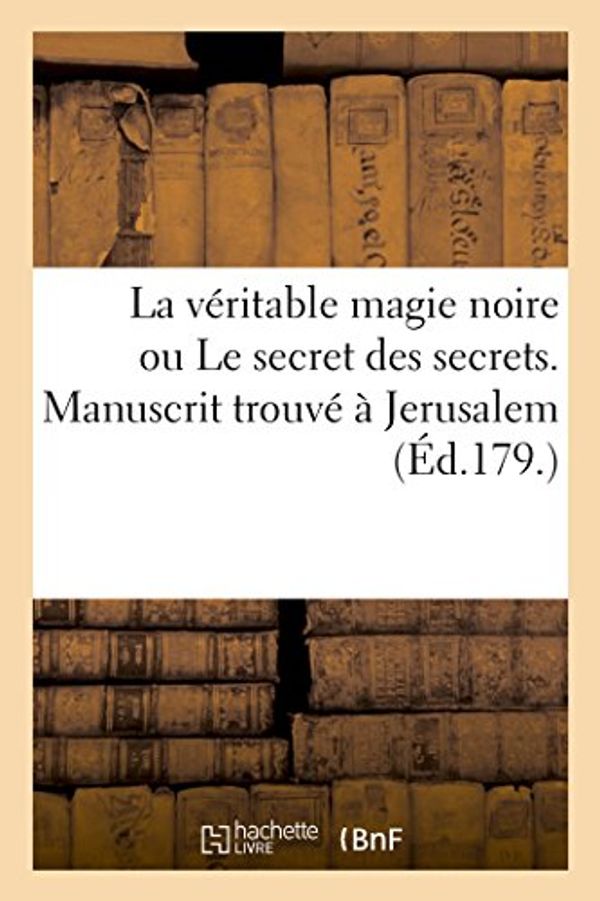 Cover Art for 9782013726146, La véritable magie noire ou Le secret des secrets. Manuscrit trouvé à Jerusalem, sépulcre de Salomon by Iroegrego-M