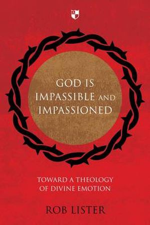 Cover Art for 9781844746019, God Is Impassible and Impassioned by Rob Lister