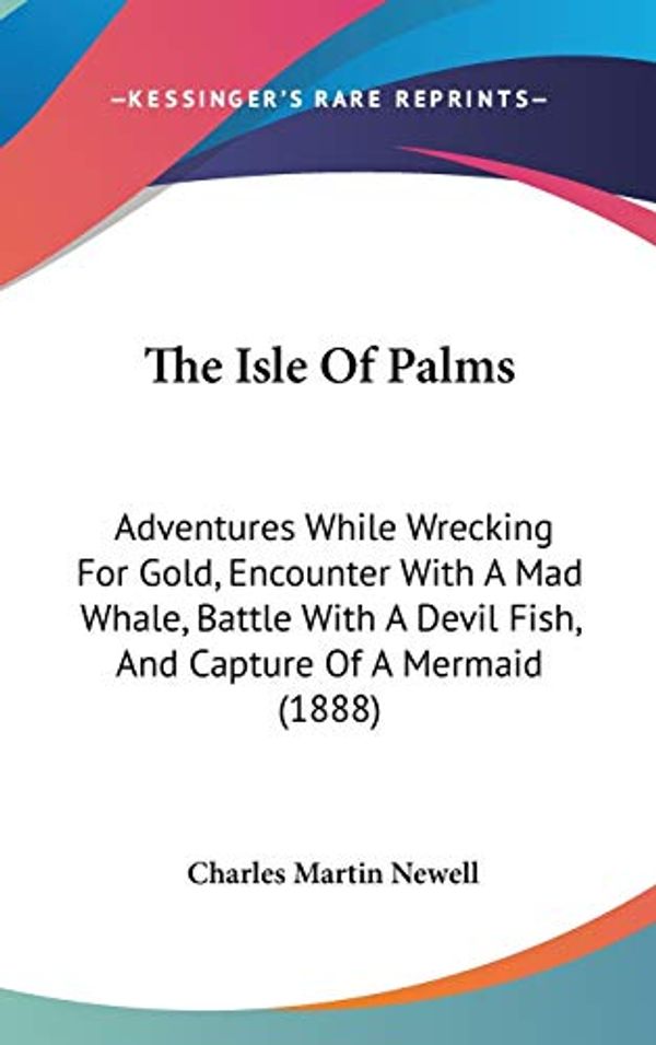 Cover Art for 9781436666749, The Isle of Palms: Adventures While Wrecking for Gold, Encounter with a Mad Whale, Battle with a Devil Fish, and Capture of a Mermaid (18 by Charles Martin Newell
