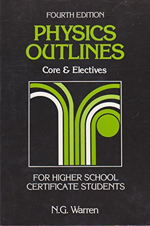 Cover Art for 9780029468173, Physics Outlines: Core & Electives for Higher School Certificate Students by Neville G. Warren