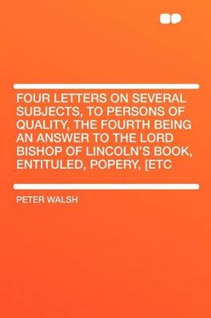 Cover Art for 9781407739977, Four Letters on Several Subjects, to Persons of Quality, the Fourth Being an Answer to the Lord Bishop of Lincoln's Book, Entituled, Popery, [etc by Unknown