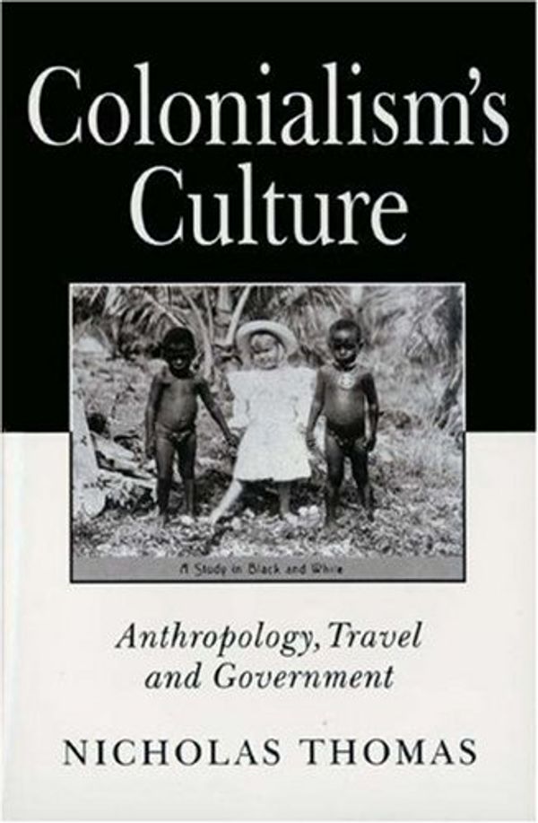 Cover Art for 9780691037325, Colonialism's Culture: Anthropology, Travel and Government by Nicholas Thomas