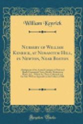 Cover Art for 9780266883937, Nursery of William Kenrick, at Nonantum Hill, in Newton, Near Boston: Abridgment of the Annual Catalogue of Fruit and Hardy Ornamental Trees, Shrubs, ... Sale; With an Appendix on the Culture of Silk by William Kenrick
