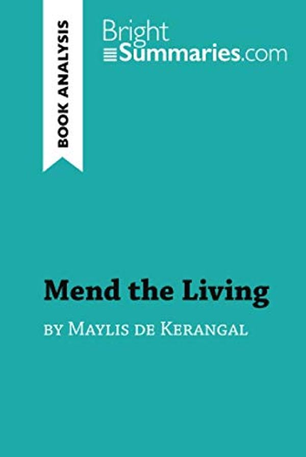 Cover Art for 9782808007849, Mend the Living by Maylis de Kerangal (Book Analysis): Detailed Summary, Analysis and Reading Guide by Bright Summaries, Bright