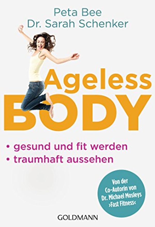 Cover Art for B01MYWPXIQ, Ageless Body: Gesund und fit werden - Traumhaft aussehen - Von der Co-Autorin von Dr. Michael Mosleys 'Fast Fitness' (German Edition) by Peta Bee, Sarah Schenker