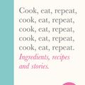 Cover Art for 9781784743666, Cook, Eat, Repeat: Ingredients, recipes and stories. by Nigella Lawson