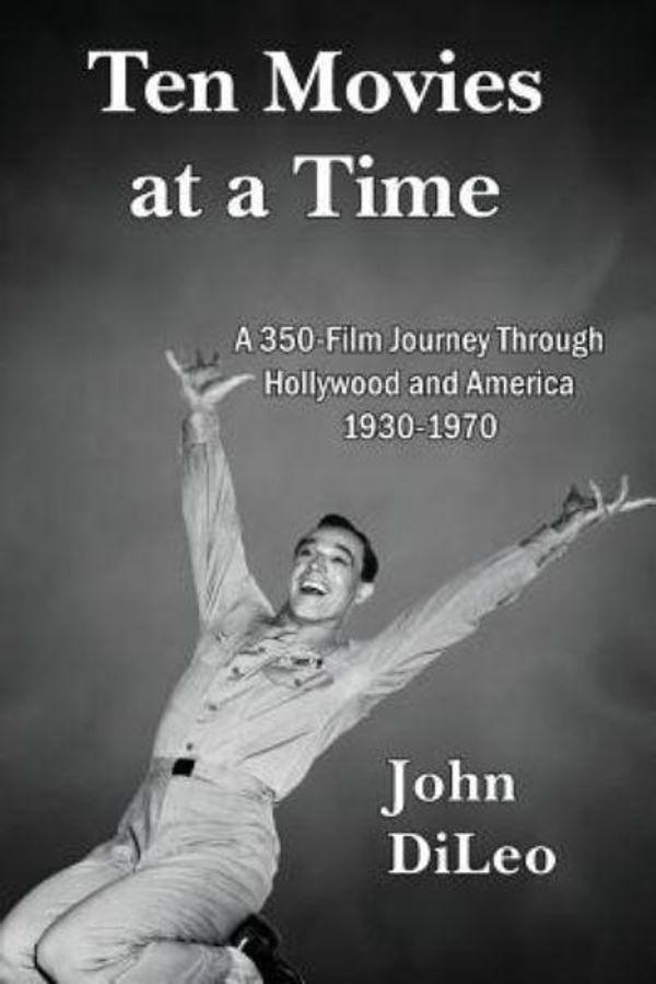 Cover Art for 9781601826527, Ten Movies at a TIme: A 350-Film Journey Through Hollywood and America 1930-1970 by John DiLeo