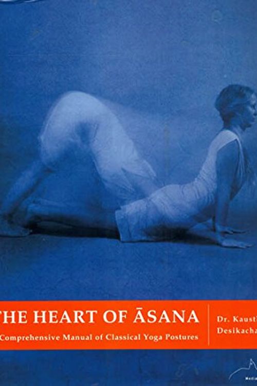 Cover Art for 9788192071640, The Heart of Asana: A Comprehensive Manual of Classical Yoga Postures by Dr. Kausthub Desikachar