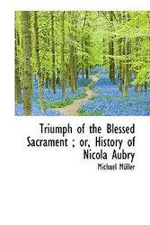 Cover Art for 9781116803143, Triumph of the Blessed Sacrament; or, History of Nicola Aubry by Michael Muller