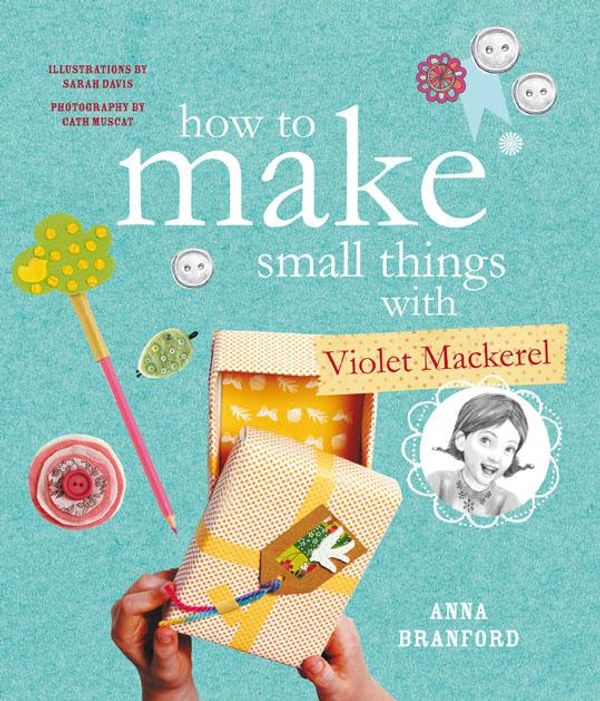 Cover Art for 9781922179401, How to Make Small Things with Violet Mackerel by Anna Branford