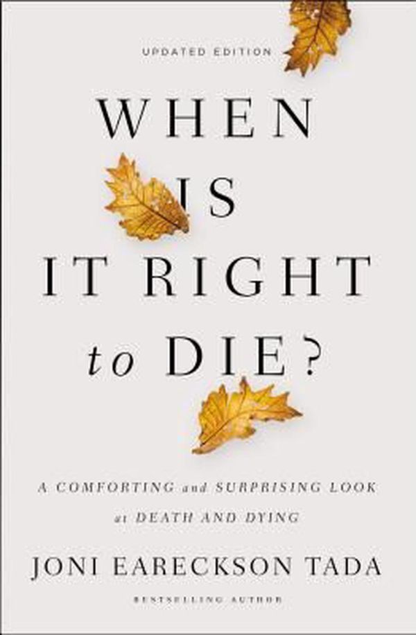 Cover Art for 9780310349945, When Is It Right to Die?A Comforting and Surprising Look at Death and D... by Joni Eareckson Tada