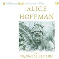 Cover Art for 9781590860403, The Probable Future (Brilliance Audio on Compact Disc) by Alice Hoffman