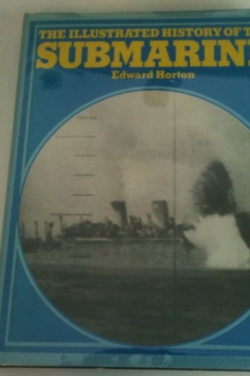 Cover Art for 9780385056144, The illustrated history of the submarine by Edward Horton