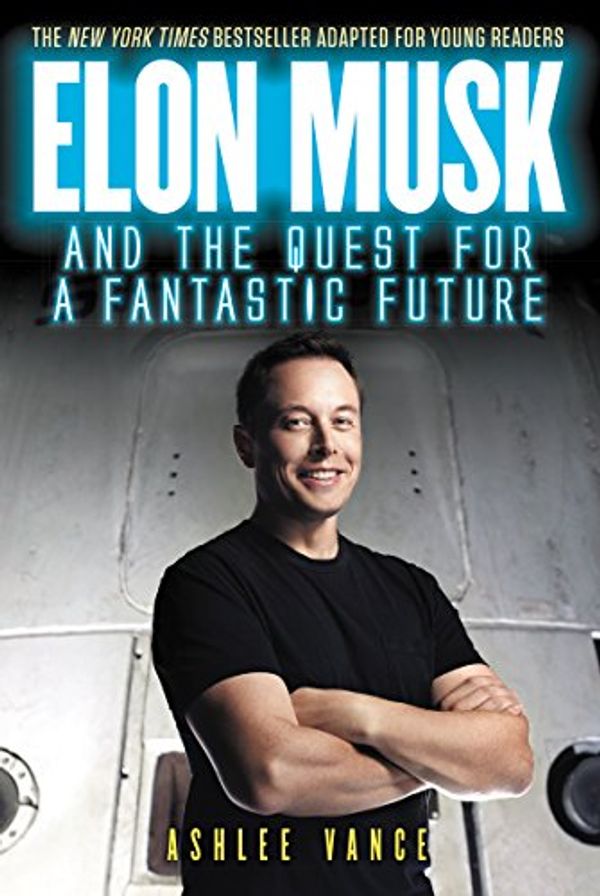 Cover Art for B0151VKVUG, Elon Musk and the Quest for a Fantastic Future Young Readers' Edition by Ashlee Vance