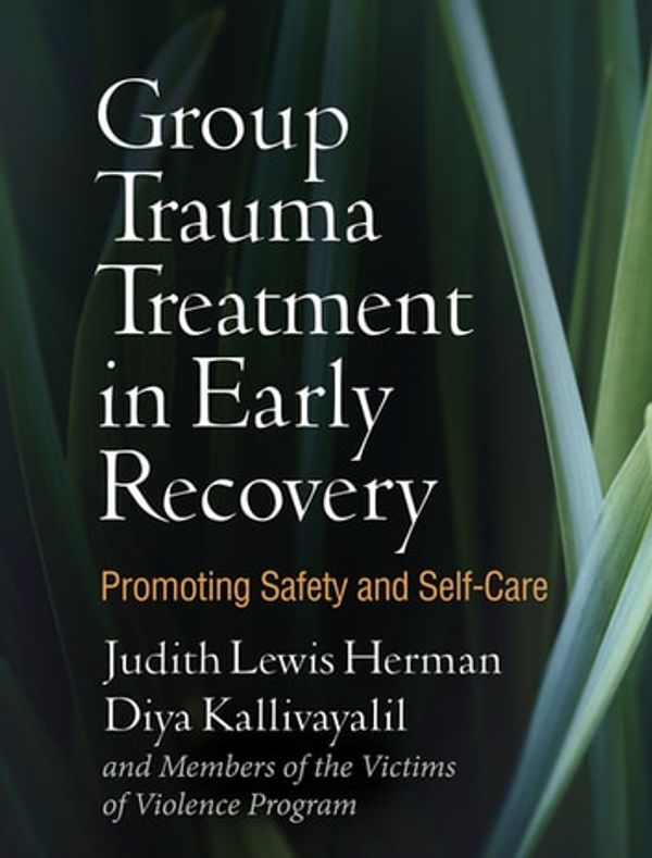 Cover Art for 9781462539444, Group Trauma Treatment in Early Recovery by Judith Lewis Herman, Diya Kallivayalil, and Members of the Victims of Violence Program