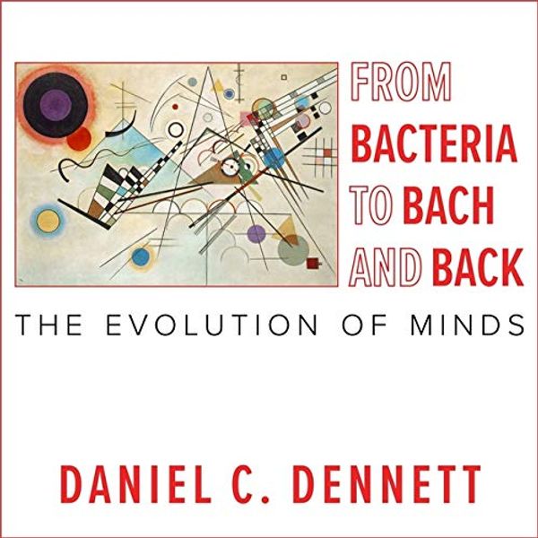 Cover Art for 9781665146548, From Bacteria to Bach and Back Lib/E: The Evolution of Minds by Daniel C. Dennett, Daniel Dennett