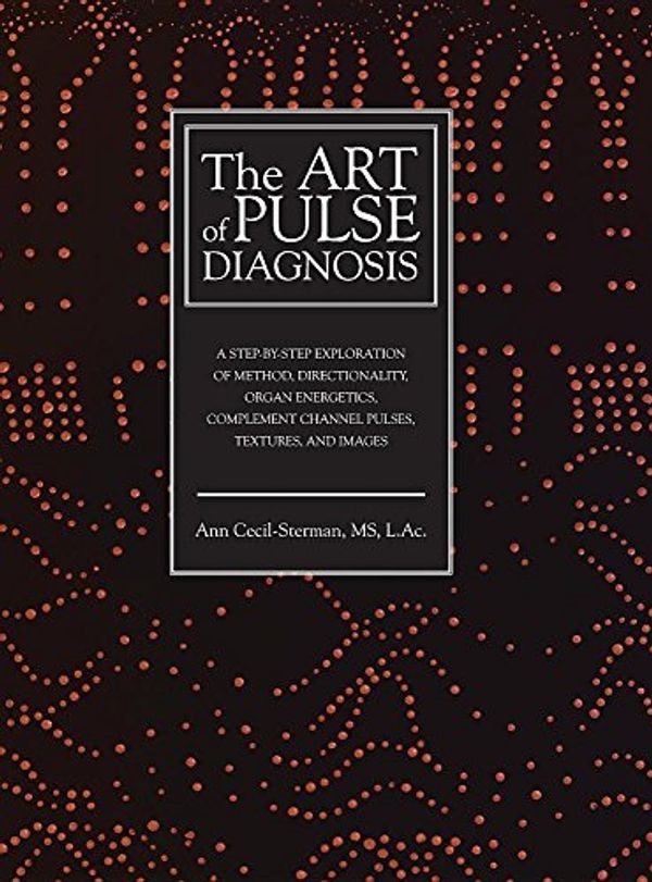 Cover Art for 9780983772019, The Art of Pulse DiagnosisA Step-By-Step Exploration of Method, Direction... by Ann Cecil-Sterman