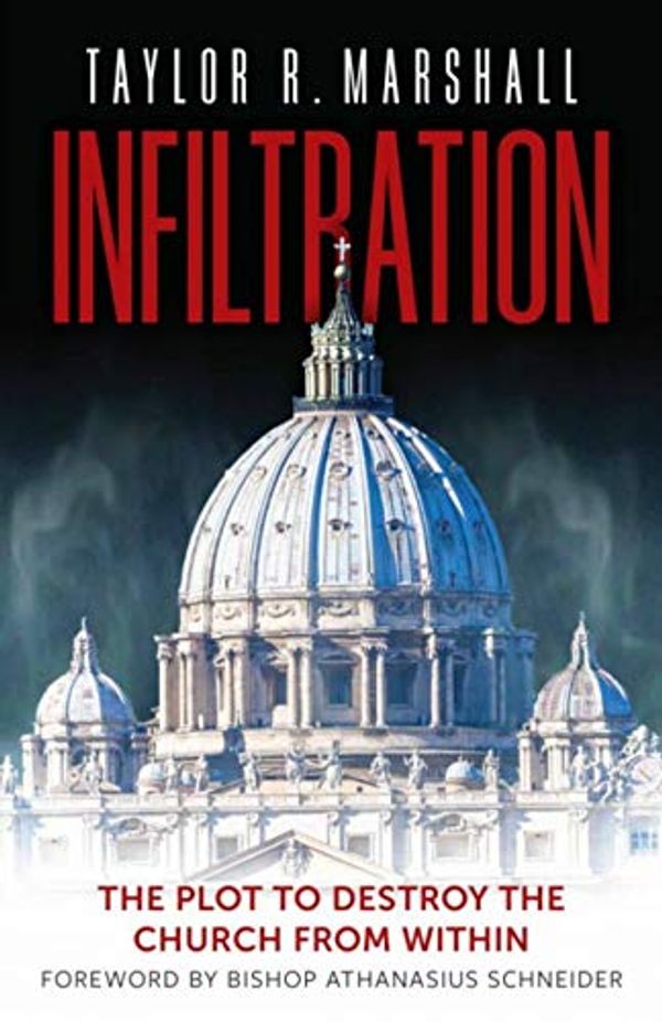 Cover Art for B07R8F7RYT, Infiltration: The Plot to Destroy the Church from Within by Taylor Marshall