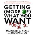 Cover Art for 9798200613021, Getting (More Of) What You Want Lib/E: How the Secrets of Economics and Psychology Can Help You Negotiate Anything, in Business and in Life by Margaret A. Neale, Thomas Z. Lys