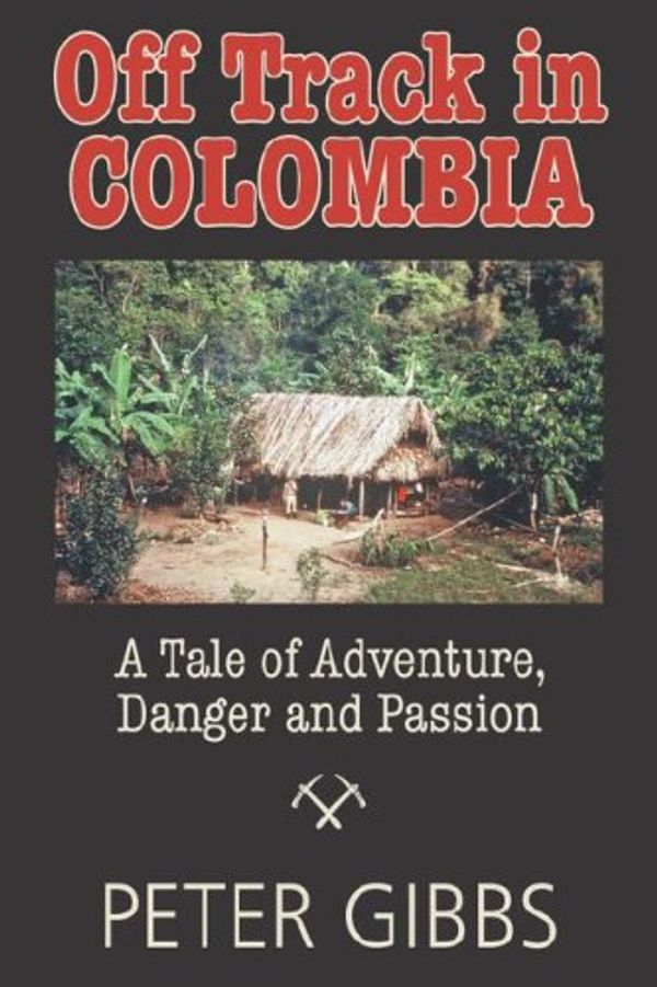 Cover Art for 9781596637818, Off Track In Colombia: A Tale of Action, Adventure, and Passion by Peter Gibbs
