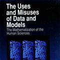 Cover Art for 9780761909224, The Uses and Misuses of Data and Models: The Mathematization of the Human Sciences by W . James Bradley