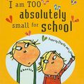 Cover Art for 9780756964955, I Am Too Absolutely Small for School by Lauren Child